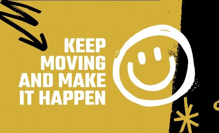 Keep Moving and Make it Happen